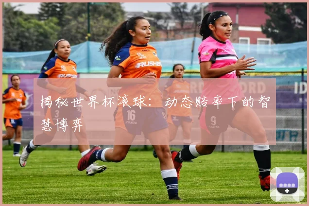 揭秘世界杯滚球:动态赔率下的智慧博弈