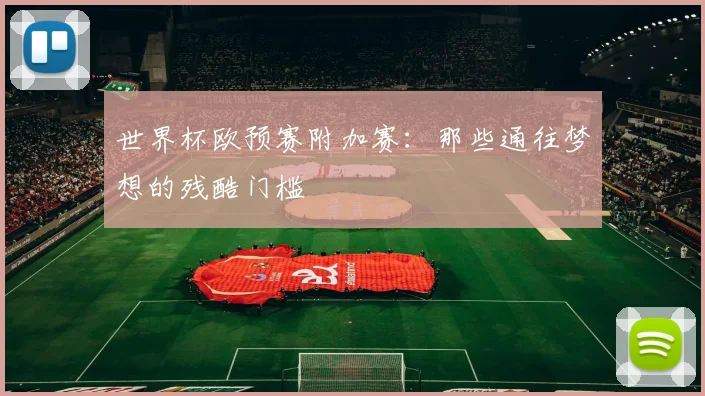 世界杯欧预赛附加赛：那些通往梦想的残酷门槛